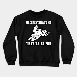 Zoom and Zest! Snowmobile Underestimate Me Tee - Unleash the Snowy Adventure Laughs! Crewneck Sweatshirt